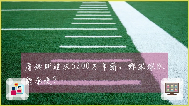 詹姆斯追求5200万年薪，哪家球队能承受？