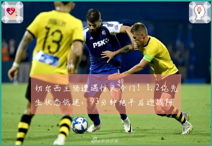 切尔西主场遭遇惊天冷门！1.2亿先生状态低迷，93分钟绝平后迎战阿森纳
